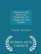 Theories And Facts For Students Of Longevity And Health - Scholar's Choice Edition di Thomas Bersford edito da Scholar's Choice