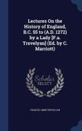 Lectures On The History Of England, B.c. 55 To (a.d. 1272) By A Lady [f.a. Trevelyan] (ed. By C. Marriott) di Frances Anne Trevelyan edito da Sagwan Press