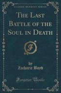 The Last Battle Of The Soul In Death (classic Reprint) di Zacharie Boyd edito da Forgotten Books