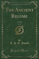 The Ancient Regime, Vol. 1 Of 2 di G P R James edito da Forgotten Books