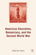 American Education, Democracy, and the Second World War di C. Dorn edito da Palgrave Macmillan US