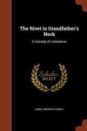 The Rivet in Grandfather's Neck: A Comedy of Limitations di James Branch Cabell edito da PINNACLE