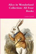 Alice in Wonderland Collection: All Four Books di Lewis Carroll edito da LULU PR