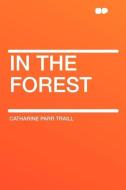 In the Forest di Catharine Parr Traill edito da HardPress Publishing