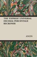 THE 'EXPRESS' UNIVERSAL DECIMAL PERCENTAGE RECKONER di Anon edito da Blakiston Press