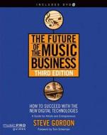 The Future of the Music Business: How to Succeed with the New Digital Technologies [With DVD] di Steve Gordon edito da HAL LEONARD BOOKS