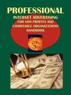 Professional Internet Advertising for Non Profits and Charitable Organizations Handbook: Strategic and Practical Information edito da International Business Publications, USA