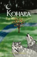 Kohara, the White Veiled City di Rejoice Woodell edito da Xlibris