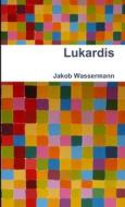 Lukardis di Jakob Wassermann edito da Lulu Press, Inc.