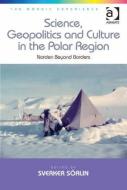 Science, Geopolitics and Culture in the Polar Region: Norden Beyond Borders di Sverker Sorlin edito da ROUTLEDGE