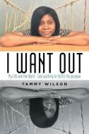 I Want Out di Wilson Tammy Wilson edito da Xlibris US