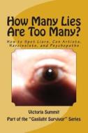 How Many Lies Are Too Many?: How to Spot Liars, Con Artists, Narcissists, and Psychopaths Before It's Too Late di Victoria Summit edito da Createspace