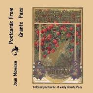 Postcards from Grants Pass: Colored Postcards of Early Grants Pass di Joan Momsen edito da Createspace