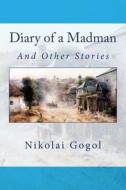 Diary of a Madman di Nikolai Vasil'evich Gogol edito da Createspace