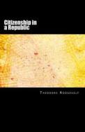 Citizenship in a Republic di Theodore Roosevelt edito da Createspace