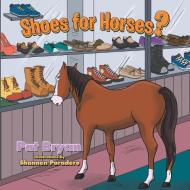 Shoes for Horses? di Pat Bryan edito da Xlibris