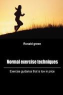Normal Exercise Techniques: Exercise Guidance That Is Low in Price di Ronald Green edito da Createspace