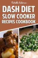 Dash Diet Slow Cooker Recipes Cookbook: Lower Blood Pressure, Lose Weight, Prevent Diabetes, and Live Healthy di Michelle Bakeman edito da Createspace