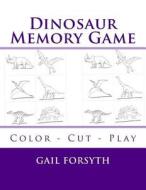Dinosaur Memory Game: Color - Cut - Play di Gail Forsyth edito da Createspace