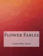 Flower Fables di Louisa May Alcott edito da Createspace