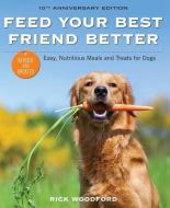 Feed Your Best Friend Better, Revised Edition: Easy, Nutritious Meals and Treats for Dogs di Rick Woodford edito da ANDREWS & MCMEEL