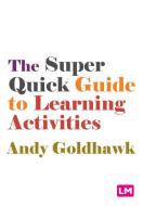 The Super Quick Guide to Learning Activities di Andy Goldhawk edito da LEARNING MATTERS