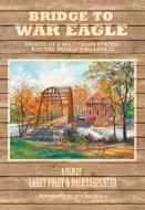 The Bridge to War Eagle: A Documentary Film di Larry Foley, Dale Carpenter edito da University of Arkansas Press