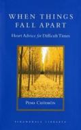 When Things Fall Apart: Heart Advice for Difficult Times di Pema Chodron edito da SHAMBHALA