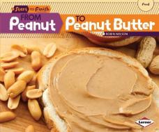From Peanut to Peanut Butter di Robin Nelson edito da LERNER CLASSROOM