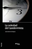 La Soledad del Taxidermista di Luis Herrero Enriquez edito da Libros En Red