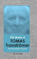 The Works of Tomas Tranströmer: The Universality of Poetry di Lee Ching Lim edito da CAMBRIA PR