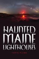 Haunted Maine Lighthouses di Taryn Plumb edito da Rowman & Littlefield