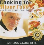 Cooking for Silver Foxes: And Other First Time Cooks di Ashling Claire Reve edito da Tate Publishing & Enterprises