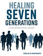 Healing Seven Generations di Douglas W Schoeninger edito da Salem Publishing Solutions