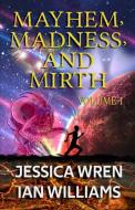 Mayhem, Madness, And Mirth di Jessica Wren, Ian Williams edito da Lulu.com