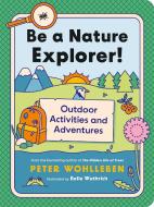 Be a Nature Explorer!: Outdoor Activities and Adventures for Kids di Peter Wohlleben edito da GREYSTONE KIDS