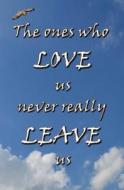 The Ones Who Love Us Never Really Leave Us: Blank Journal & Inspirational Book di Whiz Aard Phd edito da Createspace Independent Publishing Platform