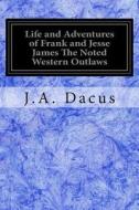 Life and Adventures of Frank and Jesse James the Noted Western Outlaws di Joseph A. Dacus edito da Createspace Independent Publishing Platform