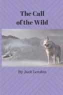 The Call of the Wild: A Short Adventure Novel of a Dog Named Buck, a 140 Pound Saint Bernard and Scotch Shepherd Mix. di Jack London edito da Createspace Independent Publishing Platform