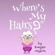 Where's My Hairs? di Keegan Mykris edito da Createspace Independent Publishing Platform
