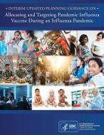 Interim Updated Planning Guidance on Allocating and Targeting Pandemic Influenza Vaccine during an Influenza Pandemic di Cdc edito da Independently Published