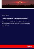 Tropical dysentery and chronic diarrhoea: di Joseph Fayrer edito da hansebooks