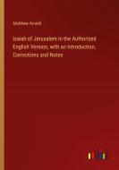 Isaiah of Jerusalem in the Authorized English Version, with an Introduction, Corrections and Notes di Matthew Arnold edito da Outlook Verlag