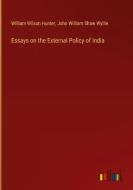 Essays on the External Policy of India di William Wilson Hunter, John William Shaw Wyllie edito da Outlook Verlag
