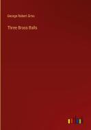 Three Brass Balls di George Robert Sims edito da Outlook Verlag