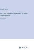 The Ear in the Wall; Craig Kennedy, Scientific Detective Series di Arthur B. Reeve edito da Megali Verlag