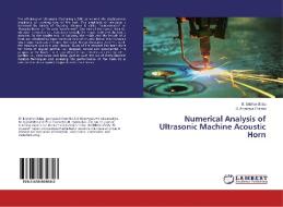 Numerical Analysis of Ultrasonic Machine Acoustic Horn di B. Sridhar Babu, B. Anjaneya Prasad edito da LAP Lambert Academic Publishing