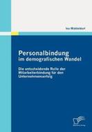 Personalbindung im demografischen Wandel: Die entscheidende Rolle der Mitarbeiterbindung für den Unternehmenserfolg di Ina Middeldorf edito da Diplomica Verlag