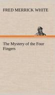 The Mystery of the Four Fingers di Fred M. (Fred Merrick) White edito da TREDITION CLASSICS