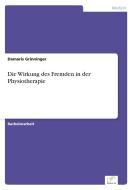 Die Wirkung des Fremden in der Physiotherapie di Damaris Grinninger edito da Diplom.de